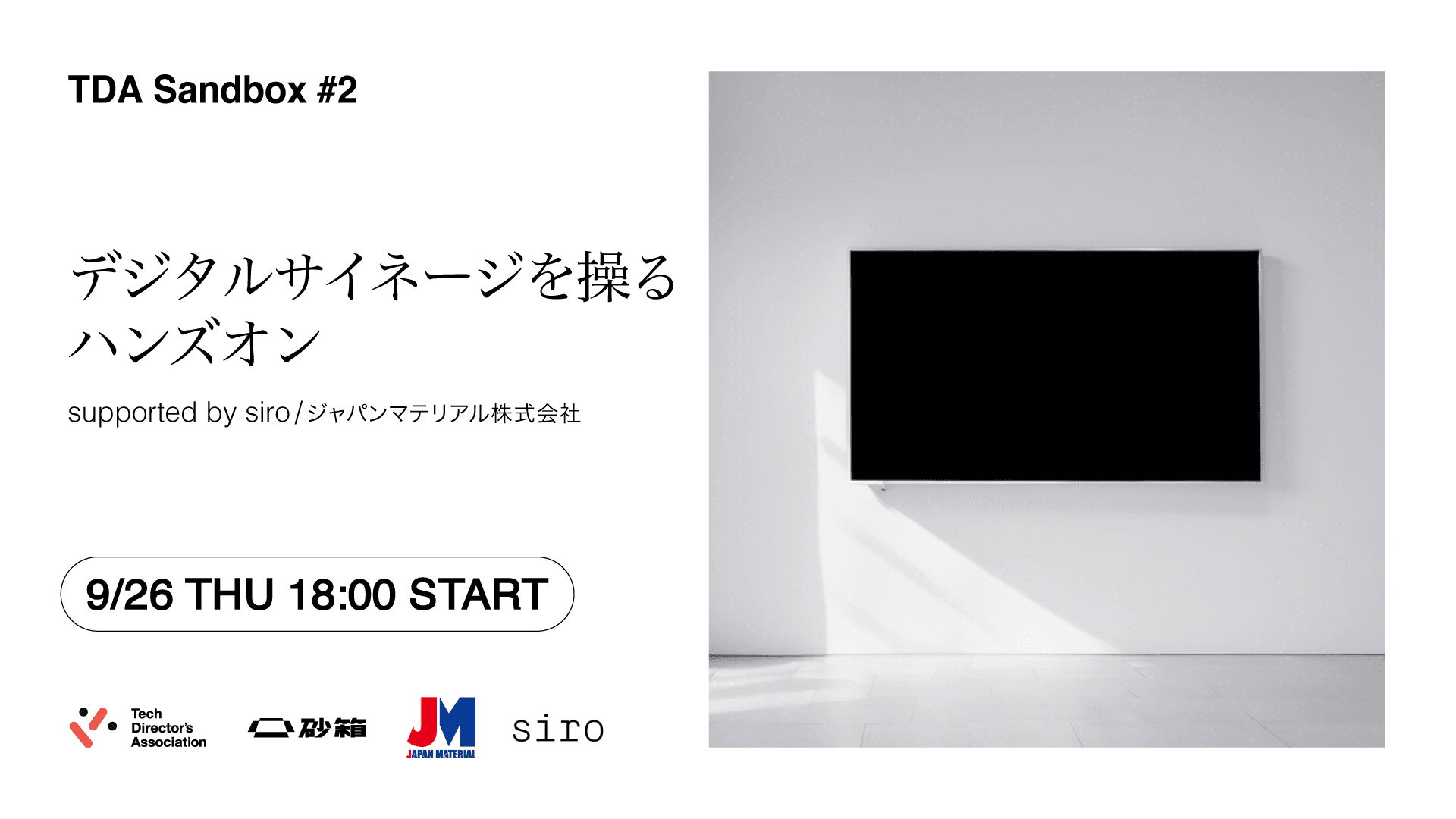 TDA Sandbox #2
デジタルサイネージを操るハンズオン
supported by siro / ジャパンマテリアル株式会社